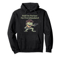 Hold Partner Im Overstimulated Funny Frog Hoodie - Novelty Apparel Unisex - T-Shirt, Sweatshirt, Hoodie