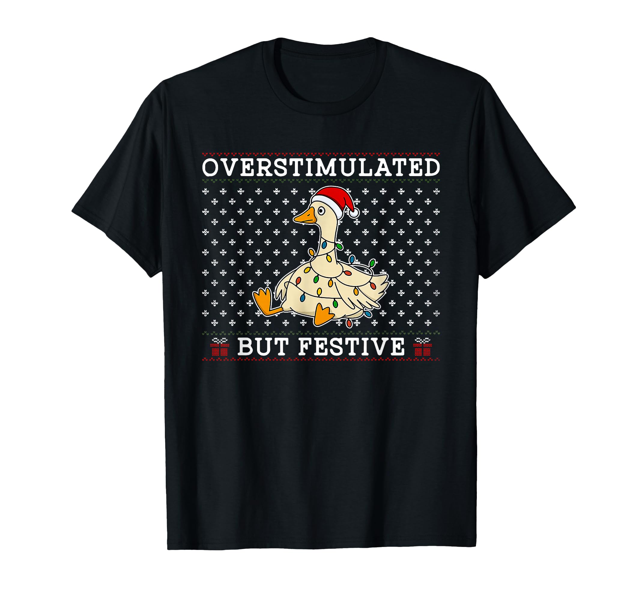 Overstimulated But Festive Goose T-Shirt - Fun Novelty Design Unisex - T-Shirt, Sweatshirt, Hoodie
