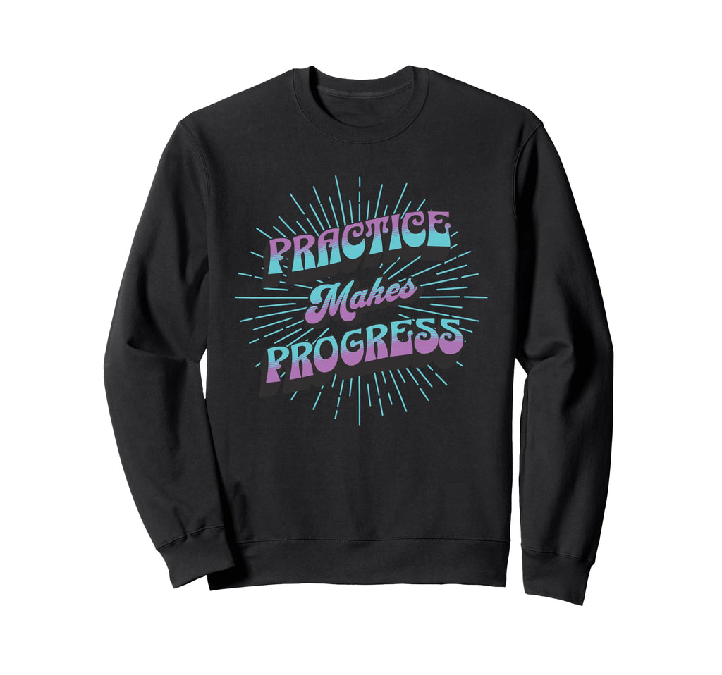 Practice Makes Progress Improvement Sweatshirt - Unique Graphic Men Women - T-Shirt, Sweatshirt, Hoodie