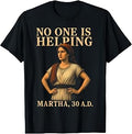 No One is Helping Martha 30 AD Funny Christian Sarcasm Tee T-Shirt Unisex T-shirt, Sweatshirt, Hoodie, Long Sleeve Tee - T-Shirt, Sweatshirt, Hoodie