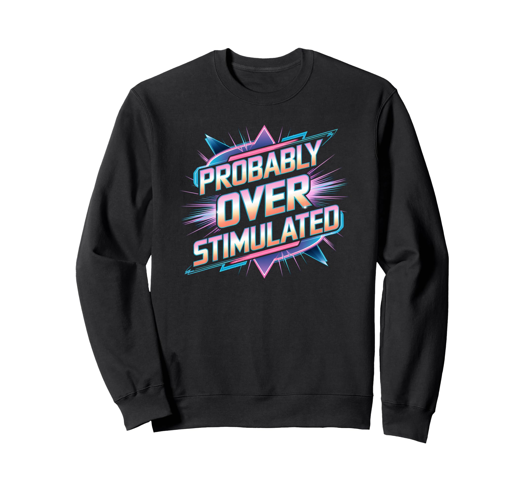Probably Overstimulated 80S Sweatshirt - Streetwear Style Men Women - T-Shirt, Sweatshirt, Hoodie