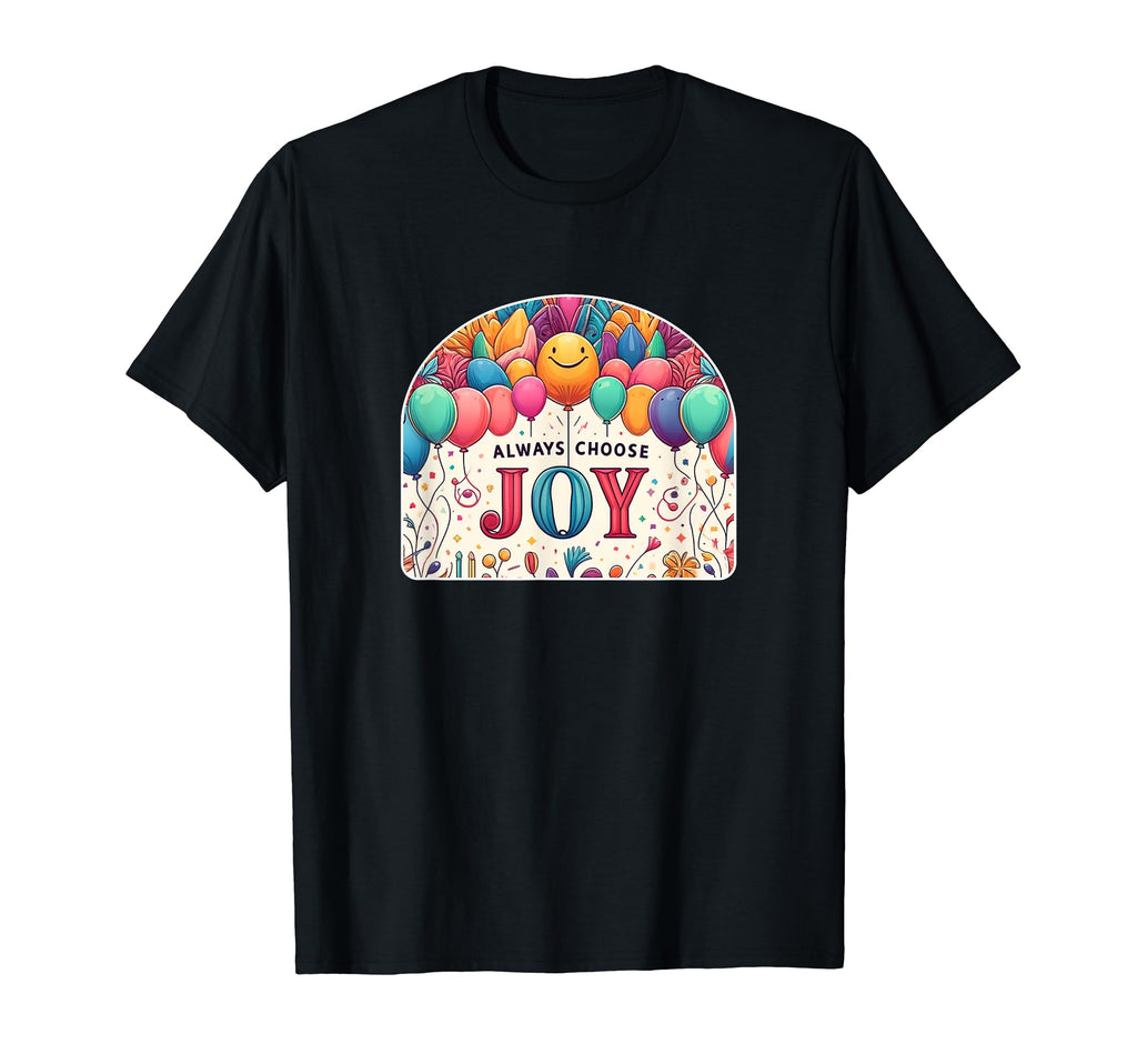 Always Choose Joy T-Shirt - Fun Novelty Design for Adults - T-Shirt, Sweatshirt, Hoodie