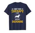 I Just Need My Dachshund Dog Lover T-Shirt - Fun Novelty Design Unisex - T-Shirt, Sweatshirt, Hoodie