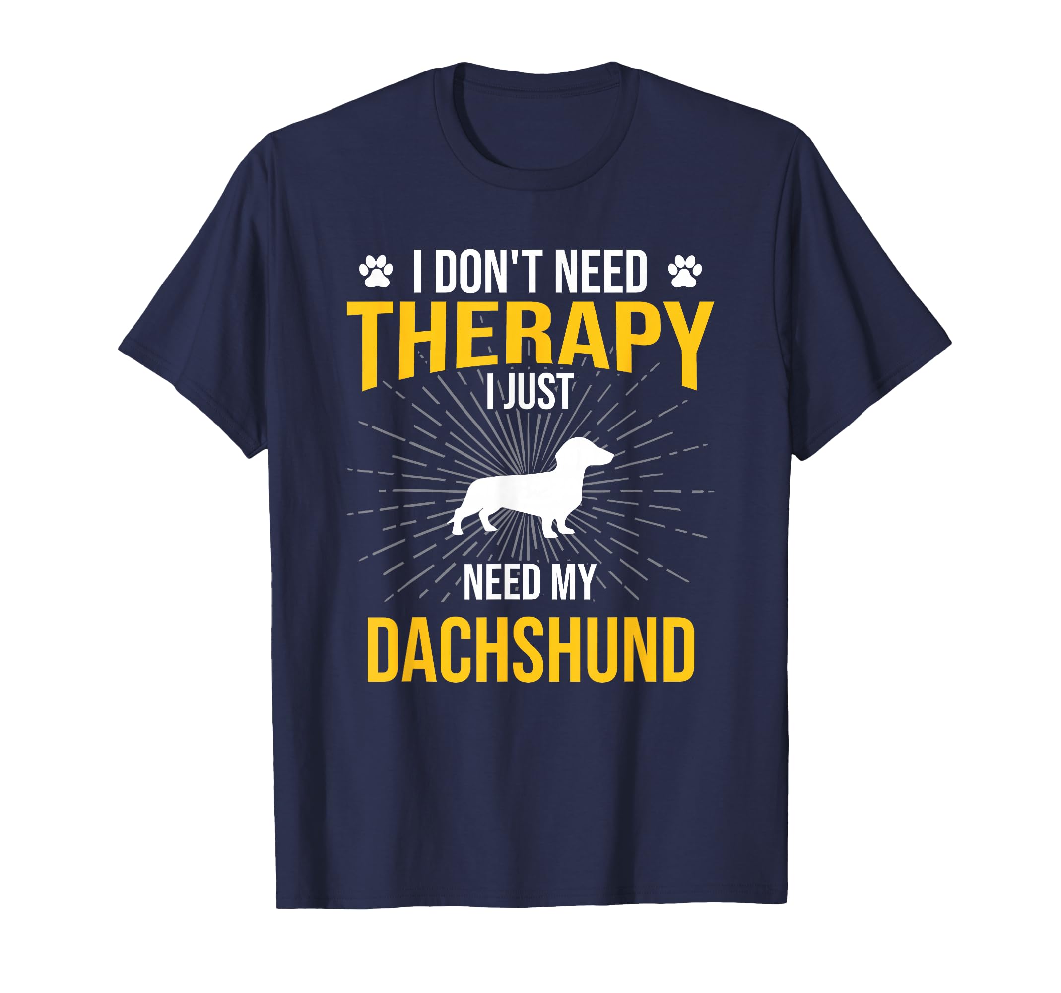 I Just Need My Dachshund Dog Lover T-Shirt - Fun Novelty Design Unisex - T-Shirt, Sweatshirt, Hoodie