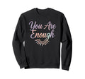 You Are Enough Sweatshirt - Casual Everyday Wear Unisex - T-Shirt, Sweatshirt, Hoodie