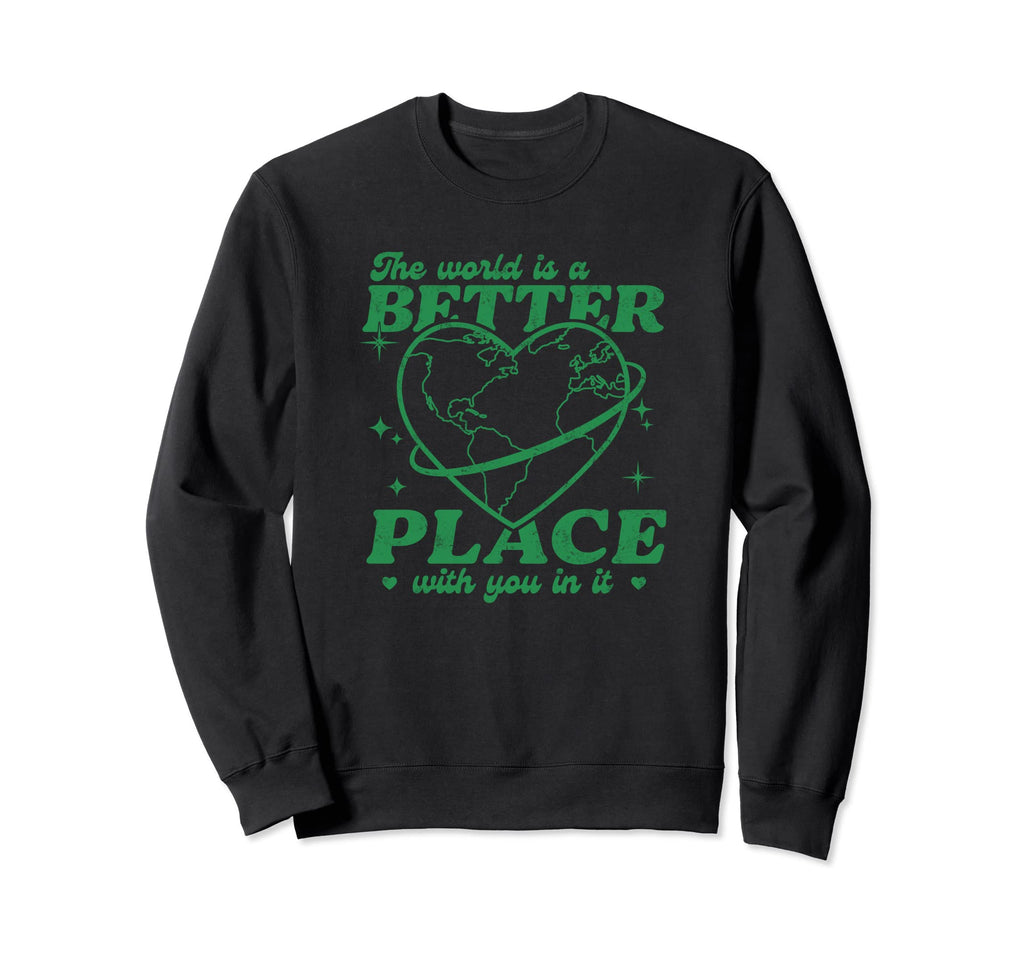 World Is Better Place You It Sweatshirt - Casual Everyday Wear Unisex - T-Shirt, Sweatshirt, Hoodie