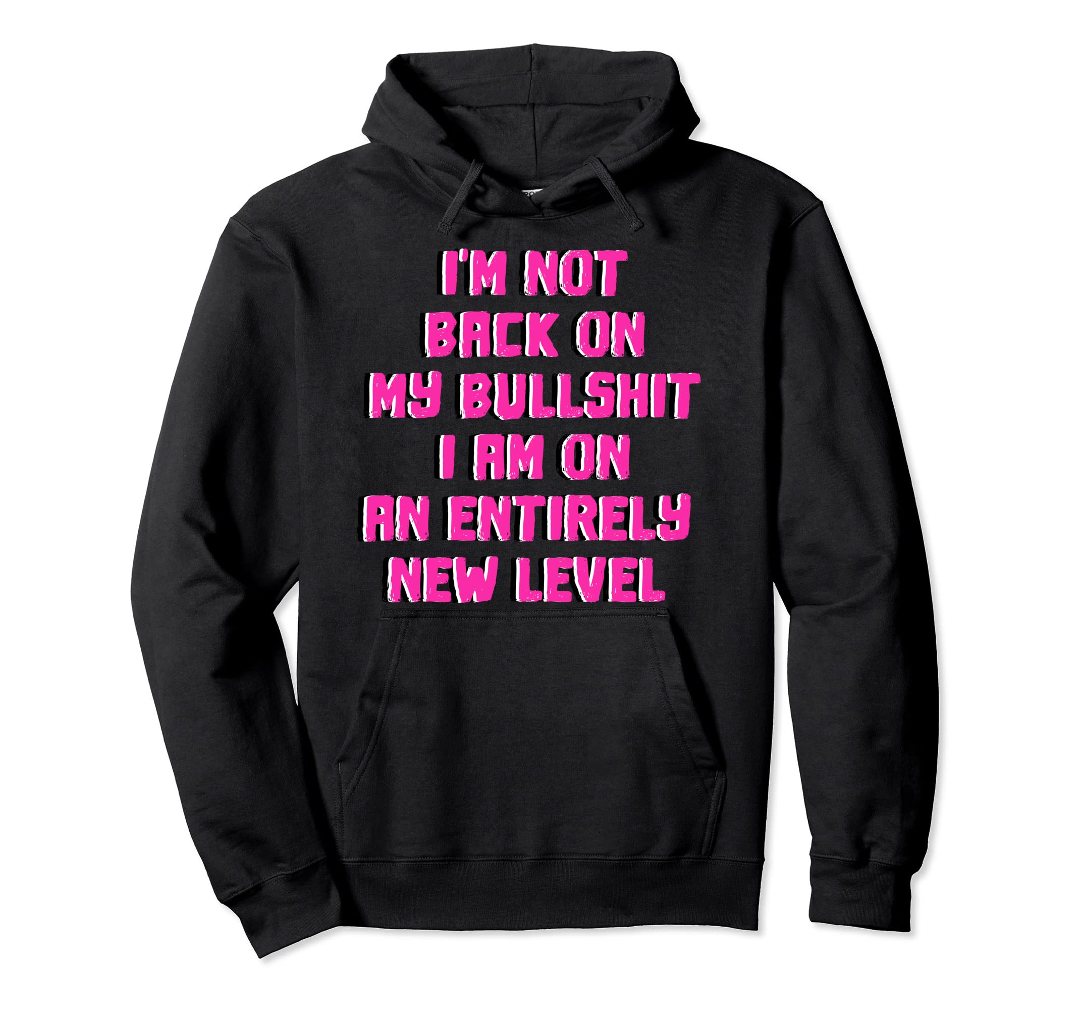 Not Back Im All New Level My Bullshit Hoodie - Unique Graphic Men Women - T-Shirt, Sweatshirt, Hoodie