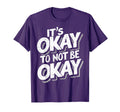 Its Okay To Not Be Okay T-Shirt - Novelty Apparel Unisex - T-Shirt, Sweatshirt, Hoodie