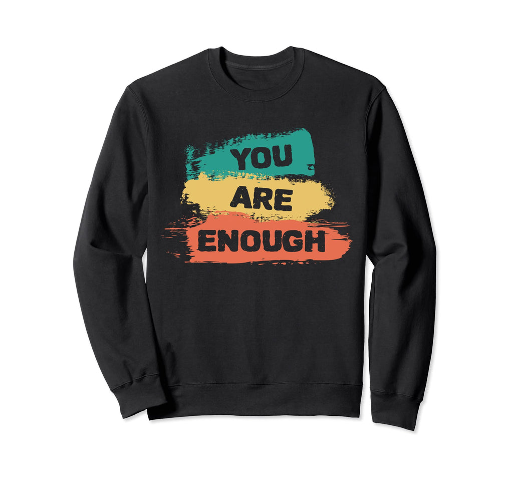You Are Enough Inspirational Positive Sweatshirt - Trendy Graphic Unisex - T-Shirt, Sweatshirt, Hoodie