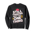 Still Thinking About That One Thing Sweatshirt - Custom Art Print Unisex - T-Shirt, Sweatshirt, Hoodie