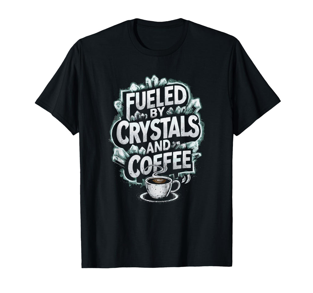 Fueled Crystals And Coffee T-Shirt - Fun Novelty Design for Adults - T-Shirt, Sweatshirt, Hoodie