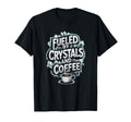 Fueled Crystals And Coffee T-Shirt - Fun Novelty Design for Adults - T-Shirt, Sweatshirt, Hoodie
