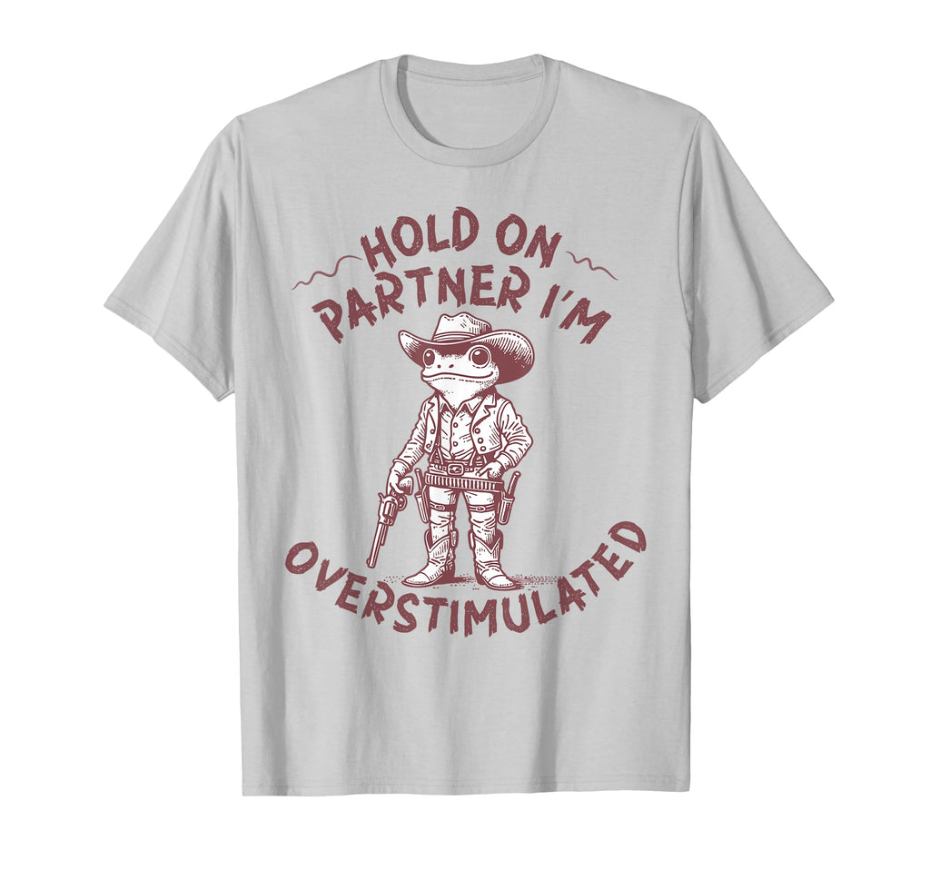 Hold Partner Im Overstimulated Cowboy T-Shirt - Novelty Apparel Men Women - T-Shirt, Sweatshirt, Hoodie