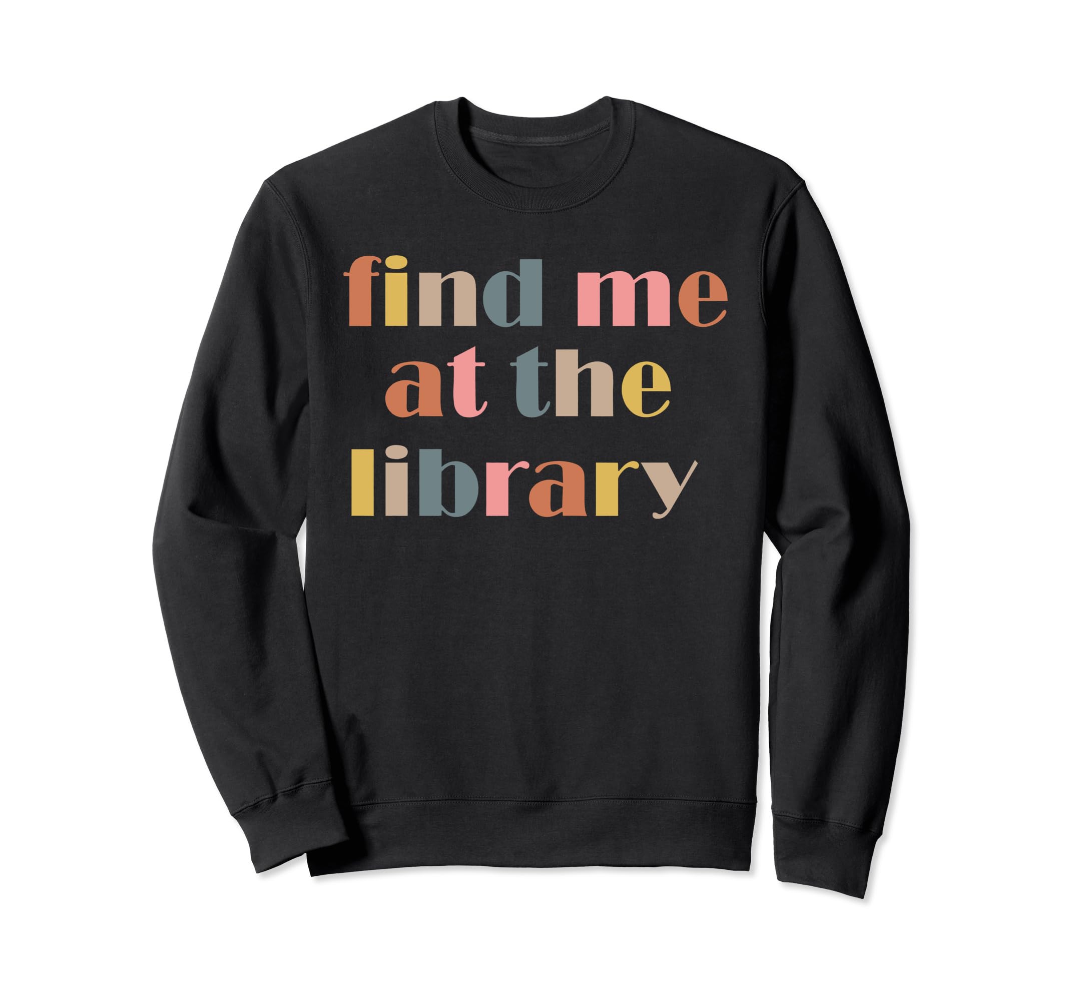 Find Me Library Book Lover Funny Sweatshirt - Fun Novelty Design Men Women - T-Shirt, Sweatshirt, Hoodie