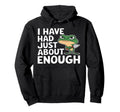 I Have Had Just About Enough Angry Hoodie - Streetwear Style Men Women - T-Shirt, Sweatshirt, Hoodie