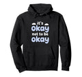 Motivational Mindset Its Okay Not To Hoodie - Casual Everyday Wear Unisex - T-Shirt, Sweatshirt, Hoodie