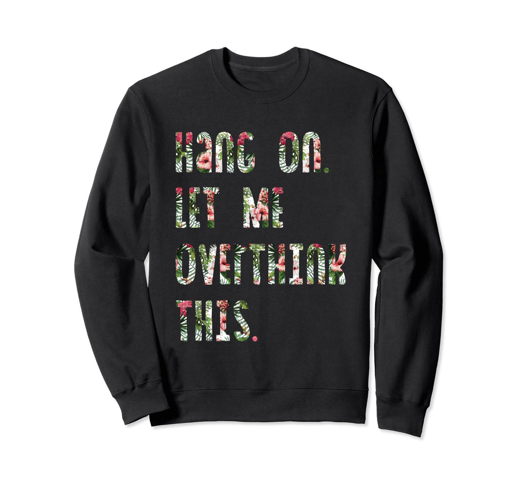 Hang Let Me Overthink This Funny T-Shirt - Fun Novelty Design Unisex - T-Shirt, Sweatshirt, Hoodie