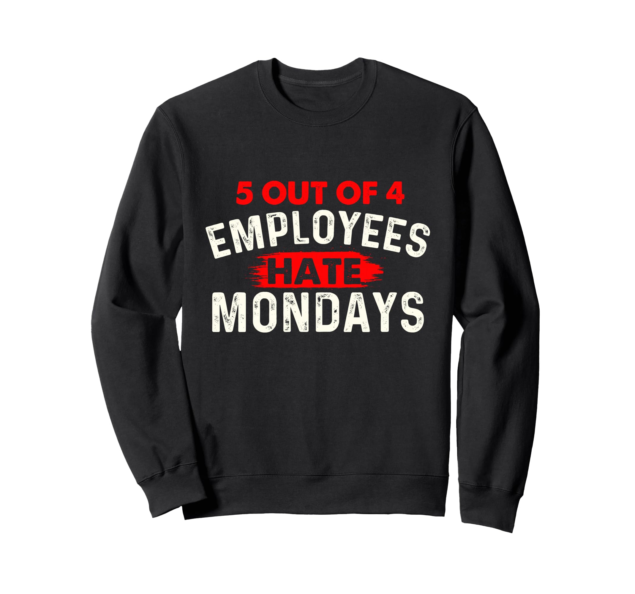 5 Out 4 Employees Hate Mondays Funny Sweatshirt - Unique Graphic Men Women - T-Shirt, Sweatshirt, Hoodie