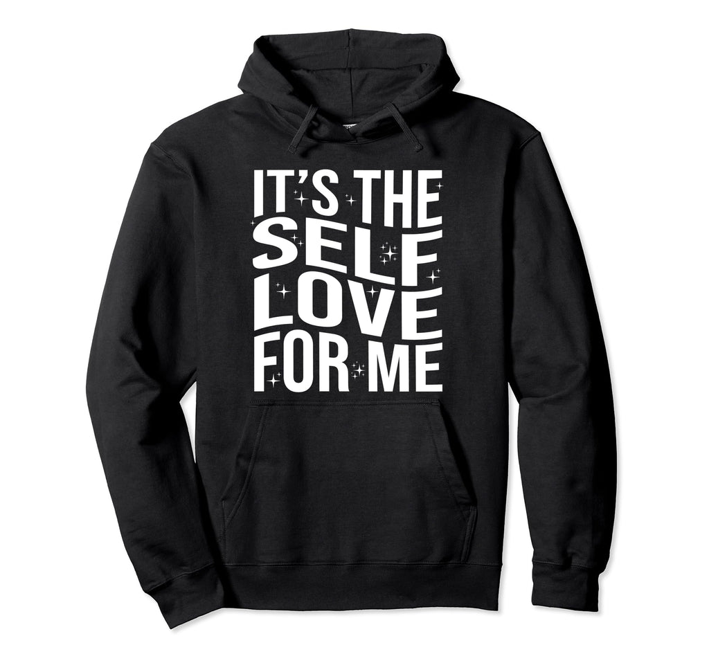Its Self Love Me Funny Self Care Fact Hoodie - Streetwear Style Men Women - T-Shirt, Sweatshirt, Hoodie