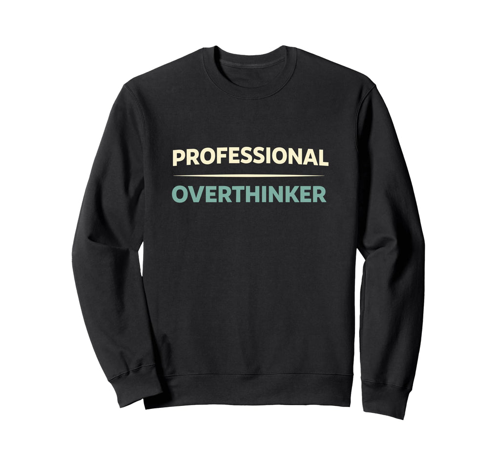 Professional Overthinker Funny Sweatshirt - Streetwear Style for Adults - T-Shirt, Sweatshirt, Hoodie