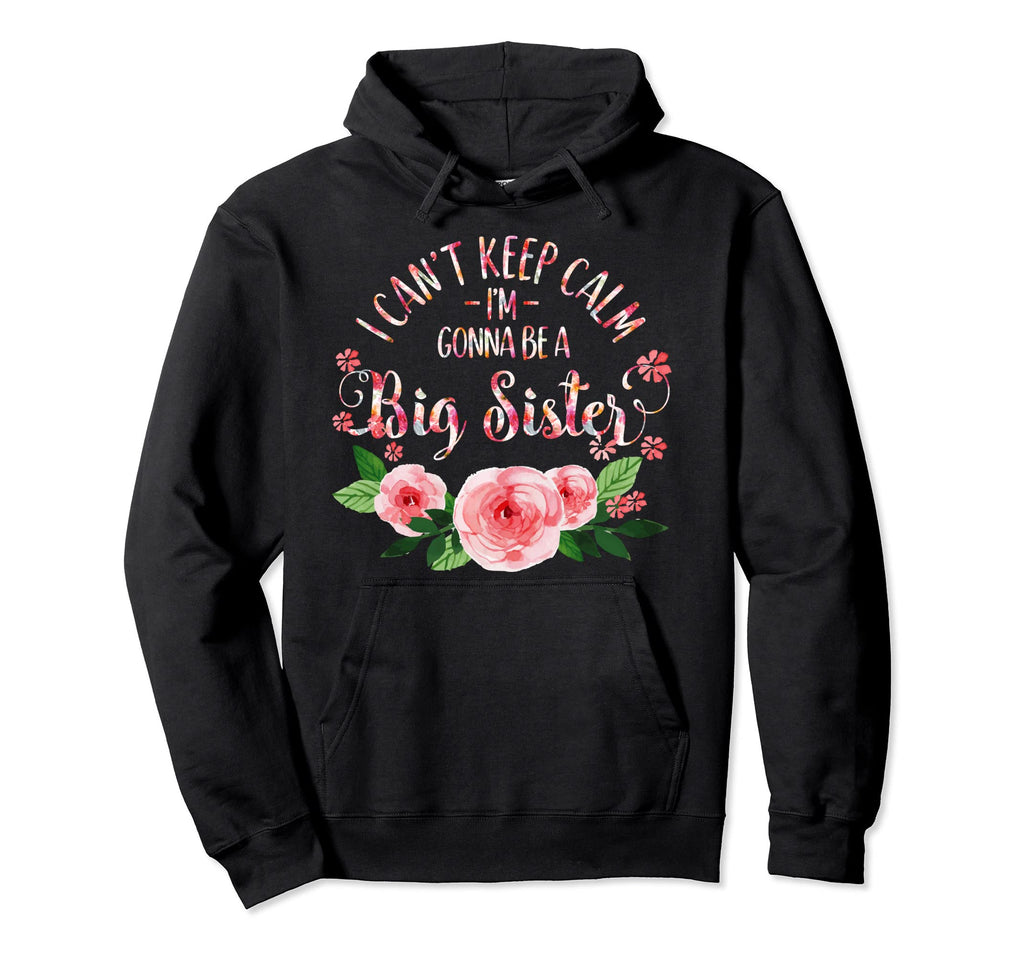 I Cant Keep Calm Im Gonna Be Big Sister Hoodie - Trendy Graphic Men Women - T-Shirt, Sweatshirt, Hoodie