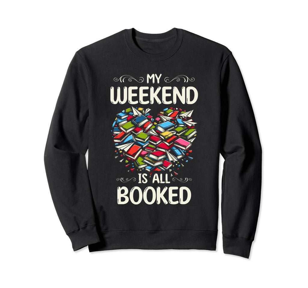 My Weekend Is All Booked Book Reading Sweatshirt - Graphic Print Men Women - T-Shirt, Sweatshirt, Hoodie
