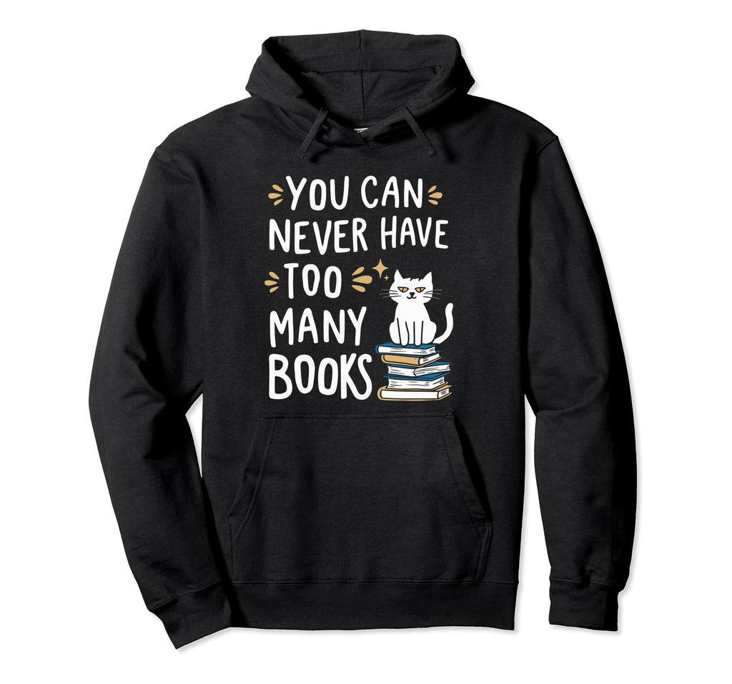 You Can Never Have Too Many Books Hoodie - Streetwear Style Men Women - T-Shirt, Sweatshirt, Hoodie
