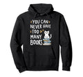 You Can Never Have Too Many Books Hoodie - Streetwear Style Men Women - T-Shirt, Sweatshirt, Hoodie