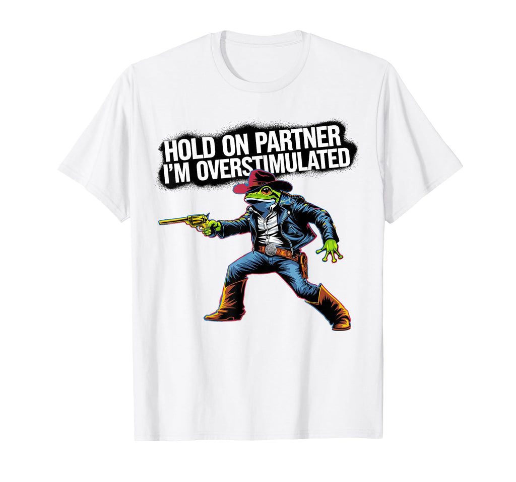 Hold Partner Im Overstimulated Funny T-Shirt - Casual Everyday Wear Unisex - T-Shirt, Sweatshirt, Hoodie