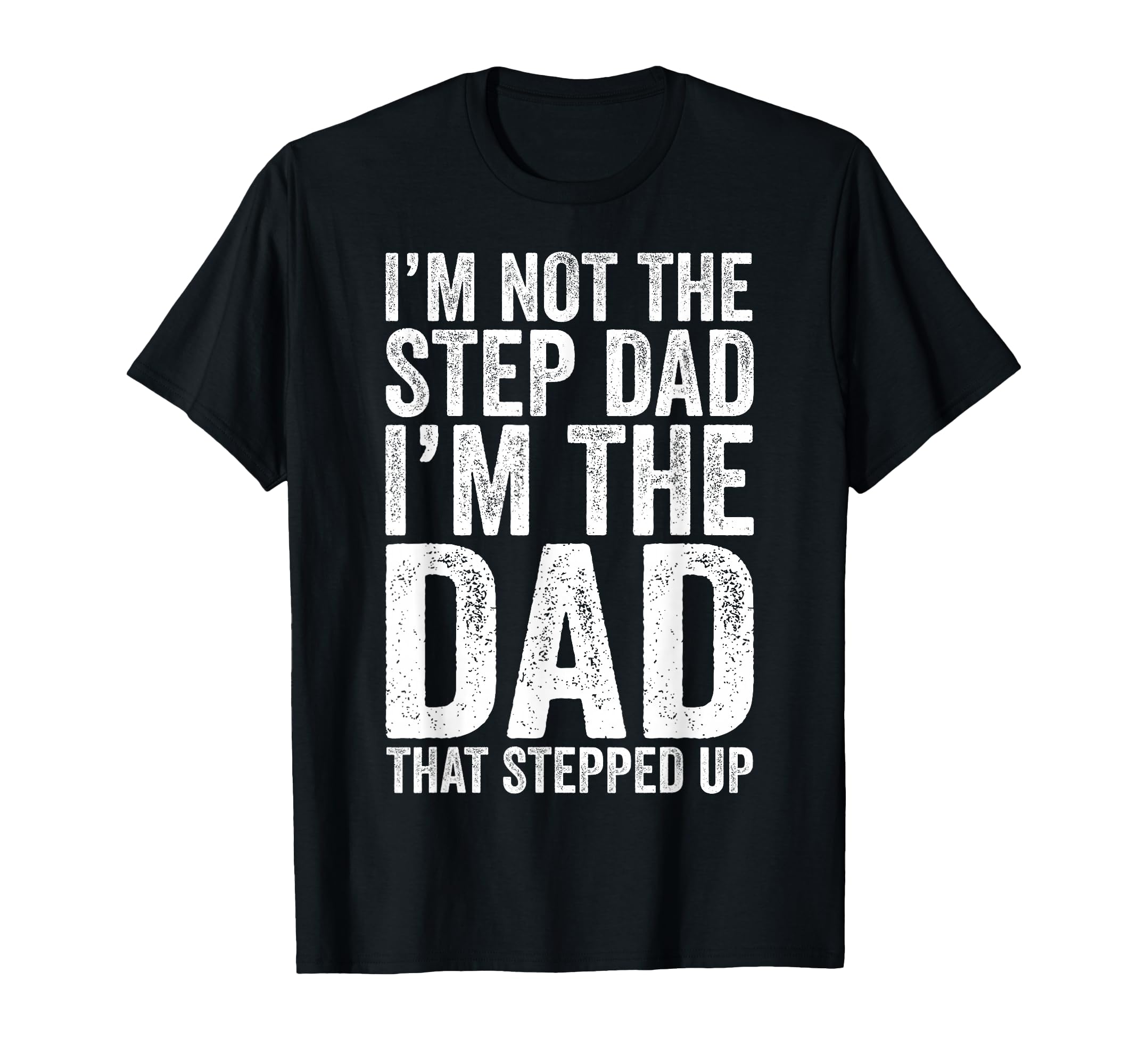 Im Not Step Dad Im Dad That Stepped Up T-Shirt - Fun Novelty Design Unisex - T-Shirt, Sweatshirt, Hoodie