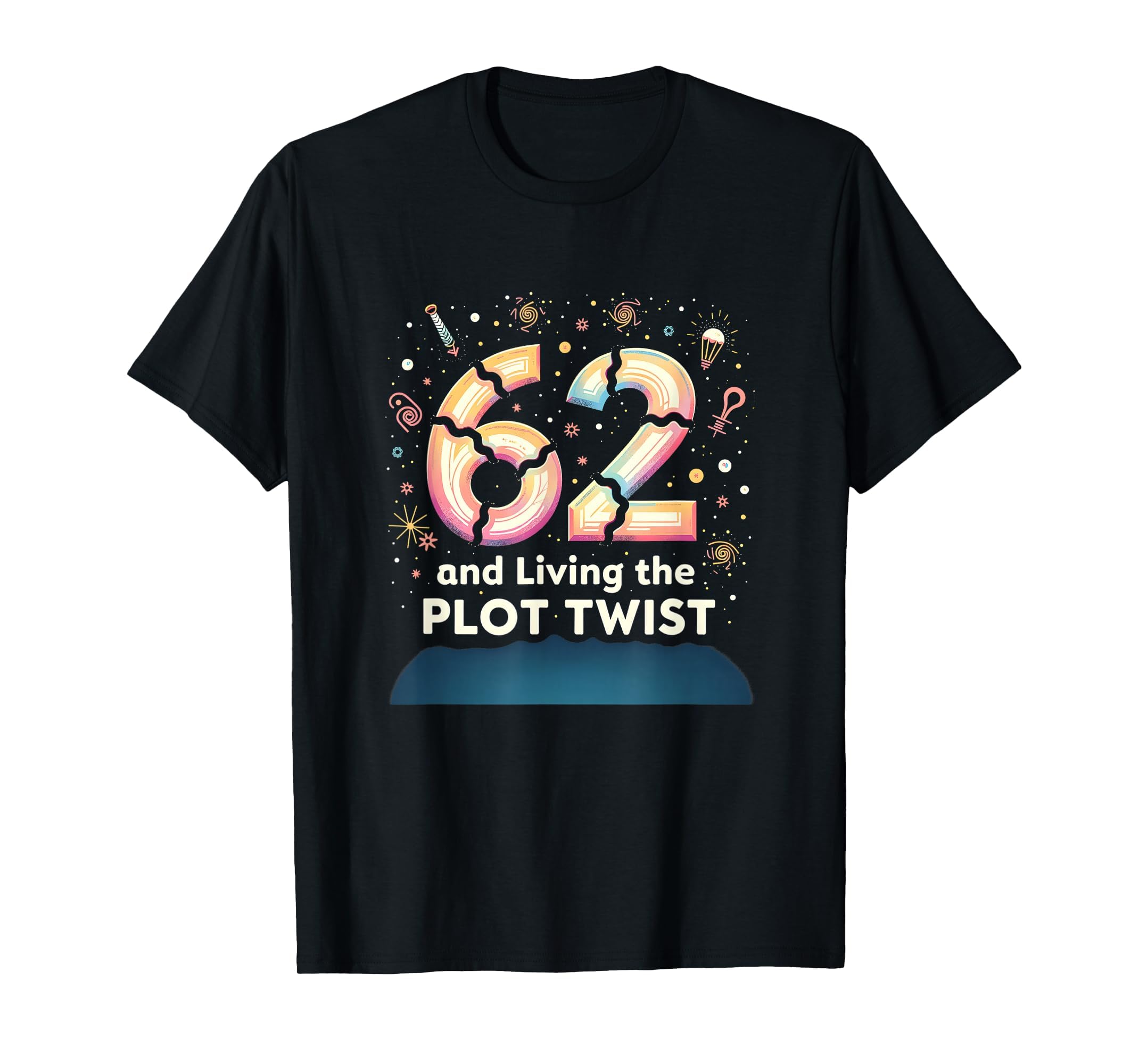 62 And Living Plot Twist Birthday Gift T-Shirt - Novelty Apparel Men Women - T-Shirt, Sweatshirt, Hoodie