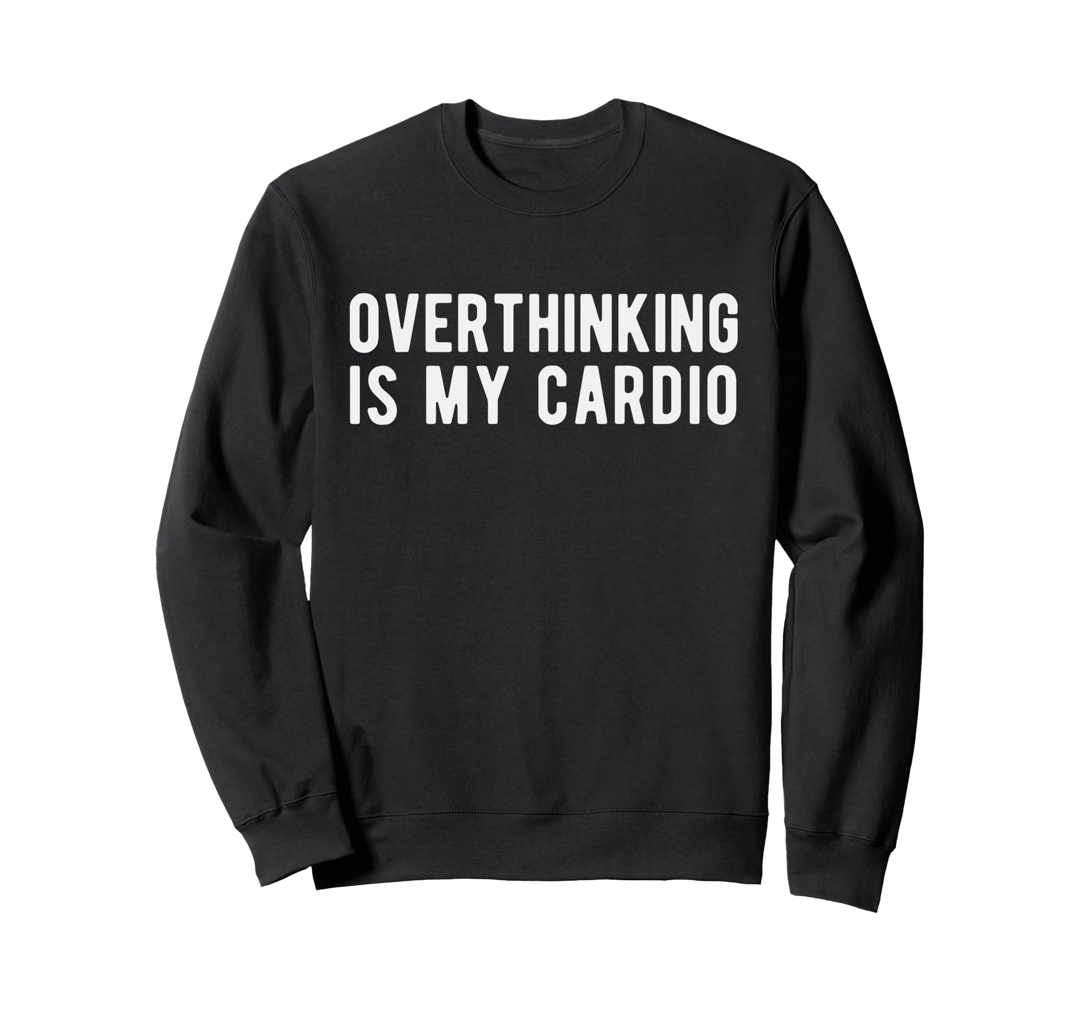 Overthinking Is My Cardio Funny Sweatshirt - Fun Novelty Design Unisex - T-Shirt, Sweatshirt, Hoodie