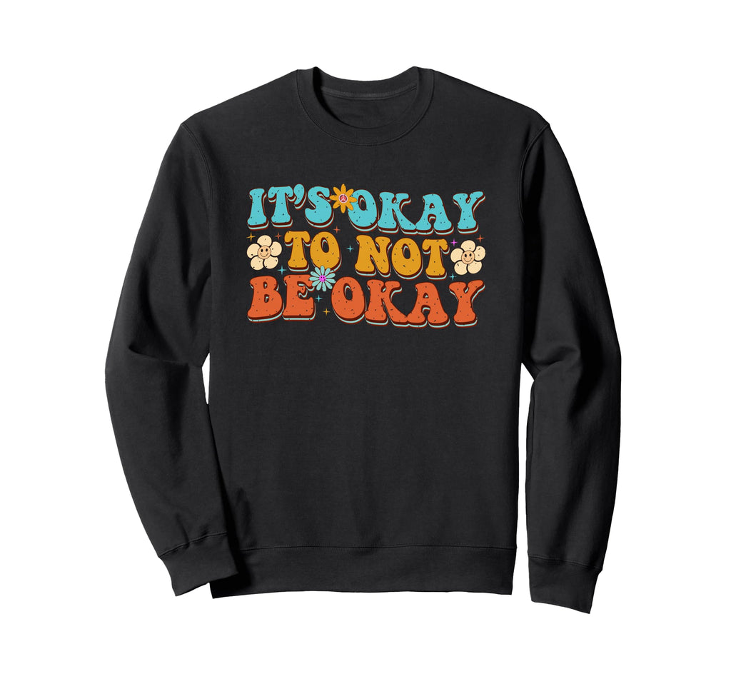 Its Okay To Not Be Okay Mental Sweatshirt - Casual Everyday Wear Men Women - T-Shirt, Sweatshirt, Hoodie