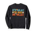 Its Okay To Not Be Okay Mental Sweatshirt - Casual Everyday Wear Men Women - T-Shirt, Sweatshirt, Hoodie