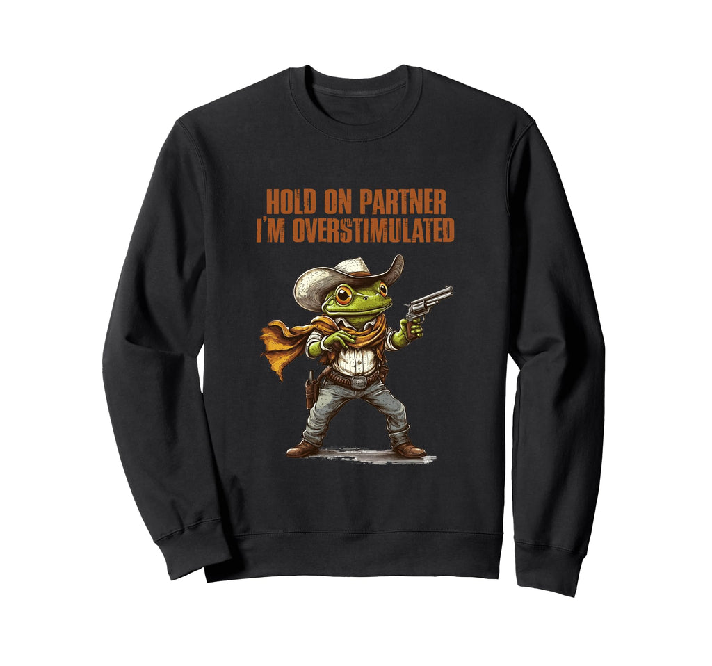 Hold Partner Im Overstimulated Sweatshirt - Graphic Print for Adults - T-Shirt, Sweatshirt, Hoodie