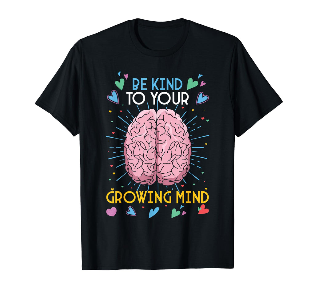 Be Kind To Your Growing Mind Mental T-Shirt - Novelty Apparel for Adults - T-Shirt, Sweatshirt, Hoodie