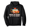 When Doubt Go To Library Funny Librarian Hoodie - Novelty Apparel Men Women - T-Shirt, Sweatshirt, Hoodie