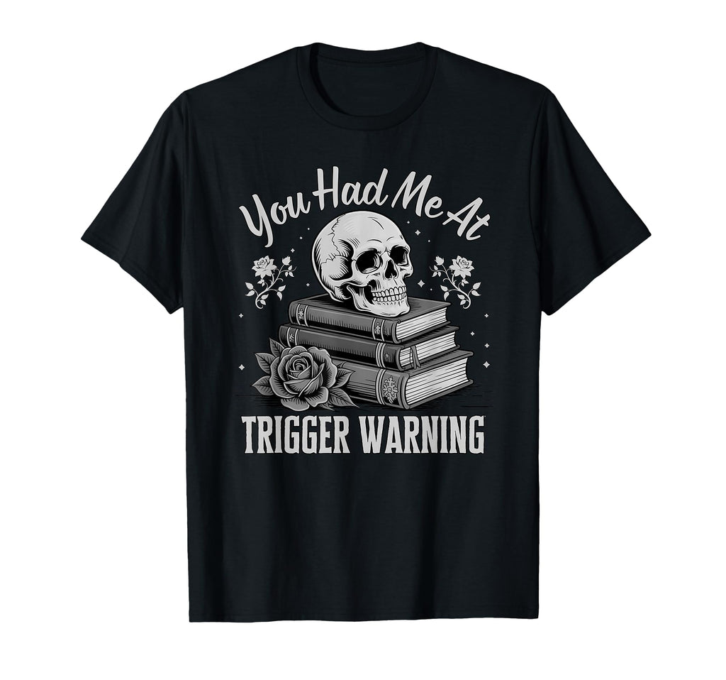 You Had Me Trigger Warning Dark Romance T-Shirt - Trendy Graphic Men Women - T-Shirt, Sweatshirt, Hoodie