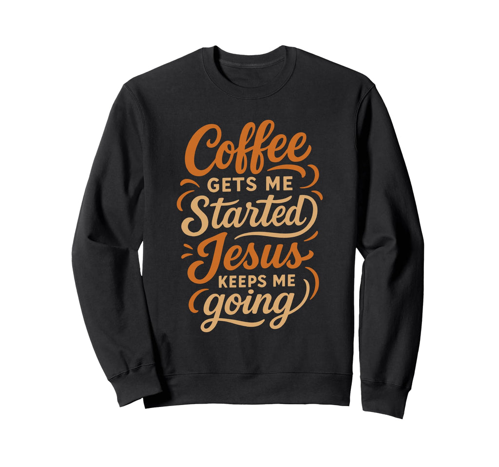 Coffee Gets Me Started Jesus Sweatshirt - Custom Art Print for Adults - T-Shirt, Sweatshirt, Hoodie