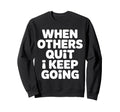 When Others Quit I Keep Going Excuse Sweatshirt - Graphic Print for Adults - T-Shirt, Sweatshirt, Hoodie
