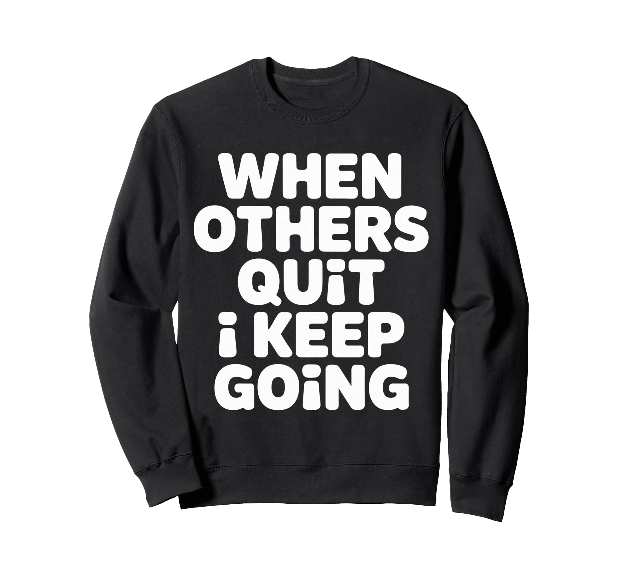 When Others Quit I Keep Going Excuse Sweatshirt - Graphic Print for Adults - T-Shirt, Sweatshirt, Hoodie
