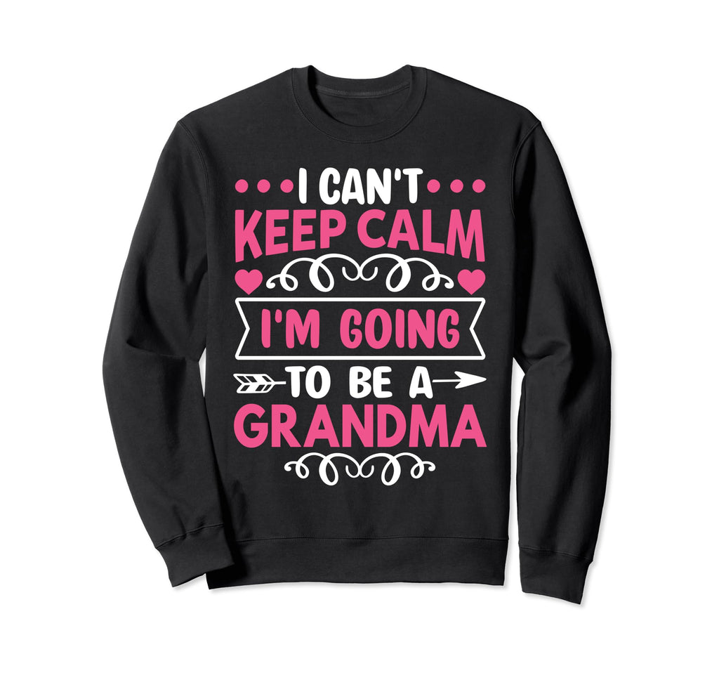 I Cant Keep Calm Im Going To Be Sweatshirt - Graphic Print Men Women - T-Shirt, Sweatshirt, Hoodie