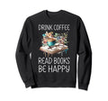 Drink Coffee Read Books Be Sweatshirt - Casual Everyday Wear Men Women - T-Shirt, Sweatshirt, Hoodie
