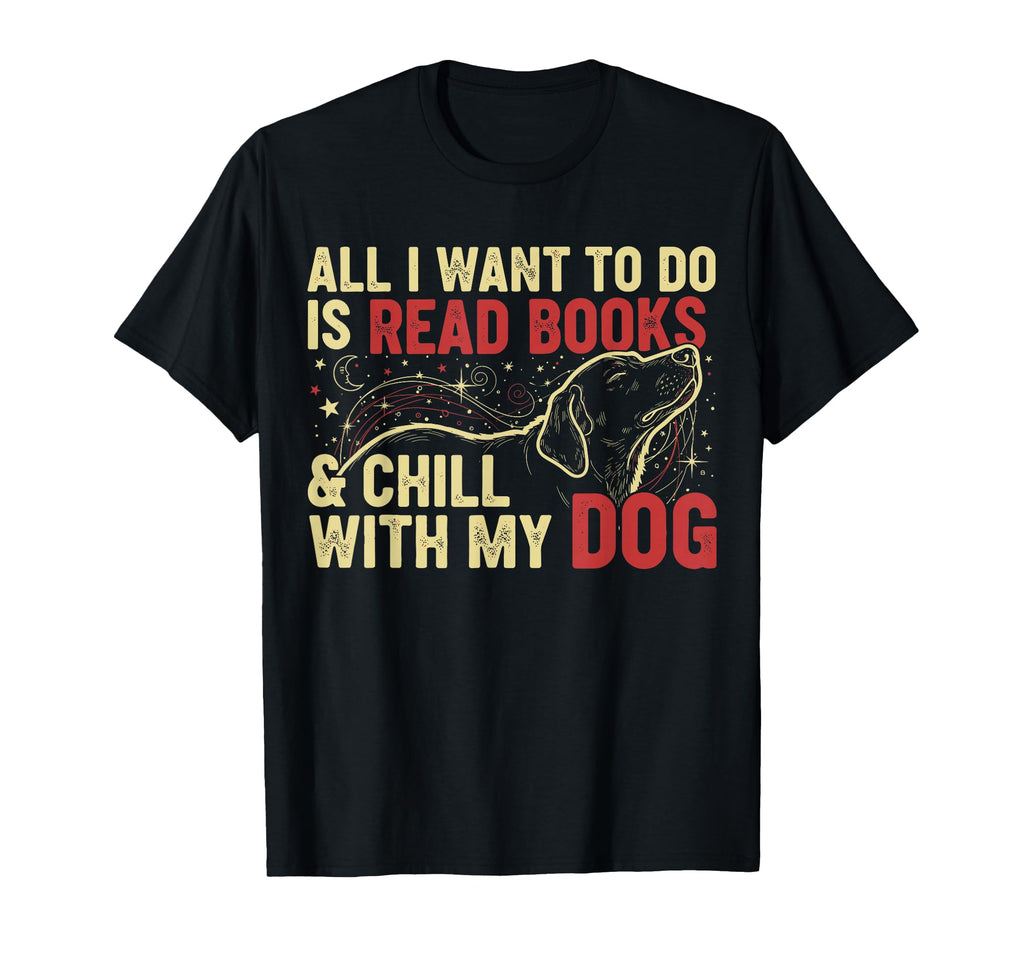 All I Want To Do Is Read Books Chill My T-Shirt - Graphic Print Men Women - T-Shirt, Sweatshirt, Hoodie