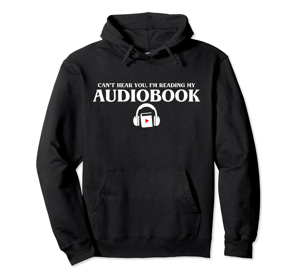 Cant Hear You Im Reading My Audiobook Hoodie - Novelty Apparel for Adults - T-Shirt, Sweatshirt, Hoodie