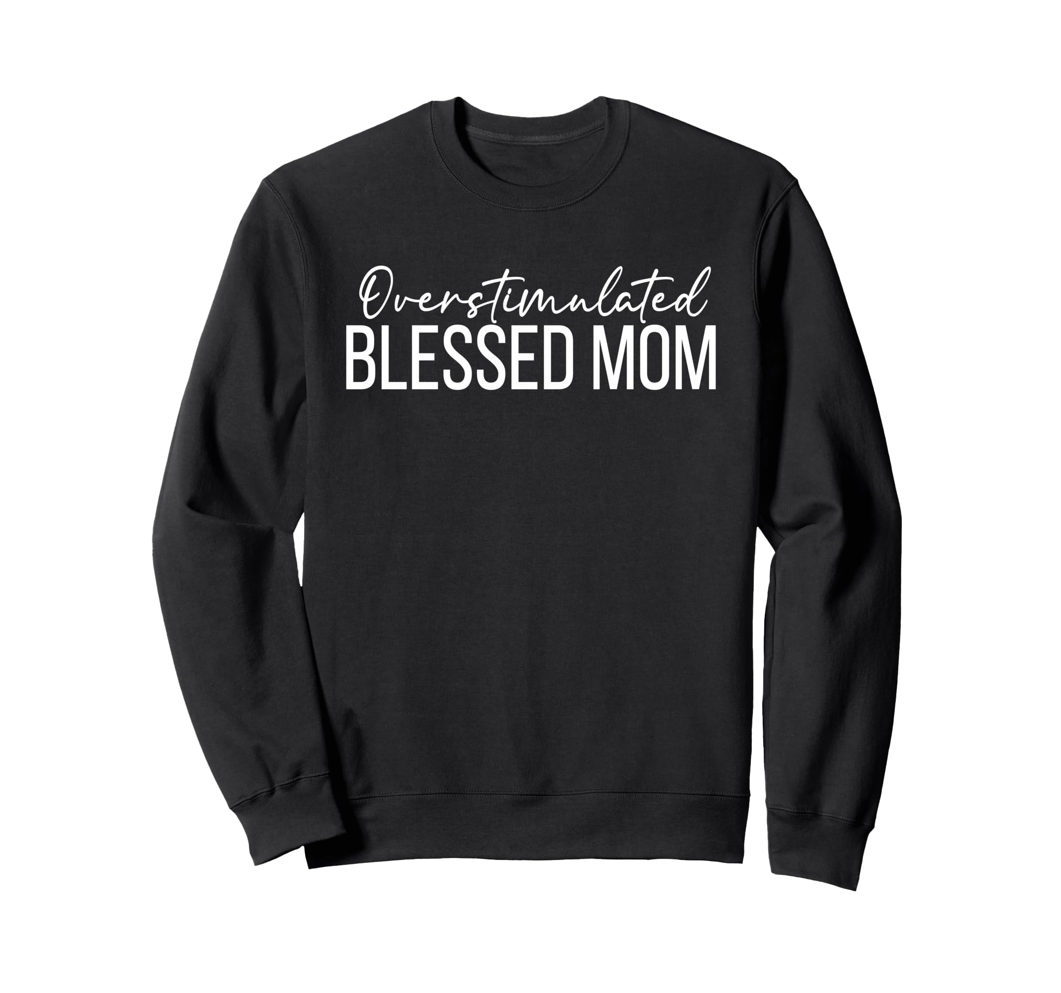 Overstimulated Blessed Mom Funny Sweatshirt - Graphic Print Men Women - T-Shirt, Sweatshirt, Hoodie