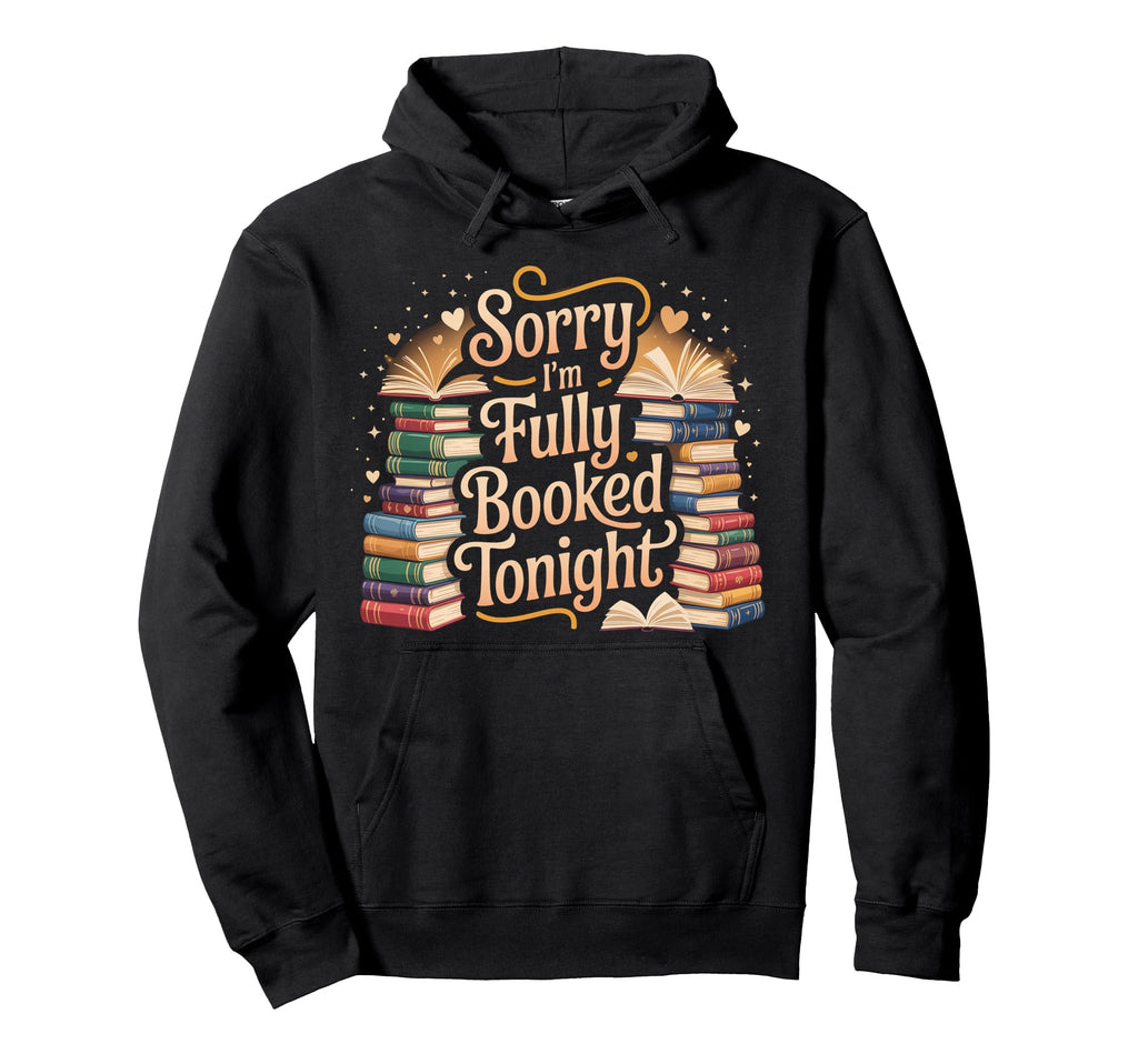 Sorry Im Fully Booked Tonight Bookwork Hoodie - Novelty Apparel Men Women - T-Shirt, Sweatshirt, Hoodie
