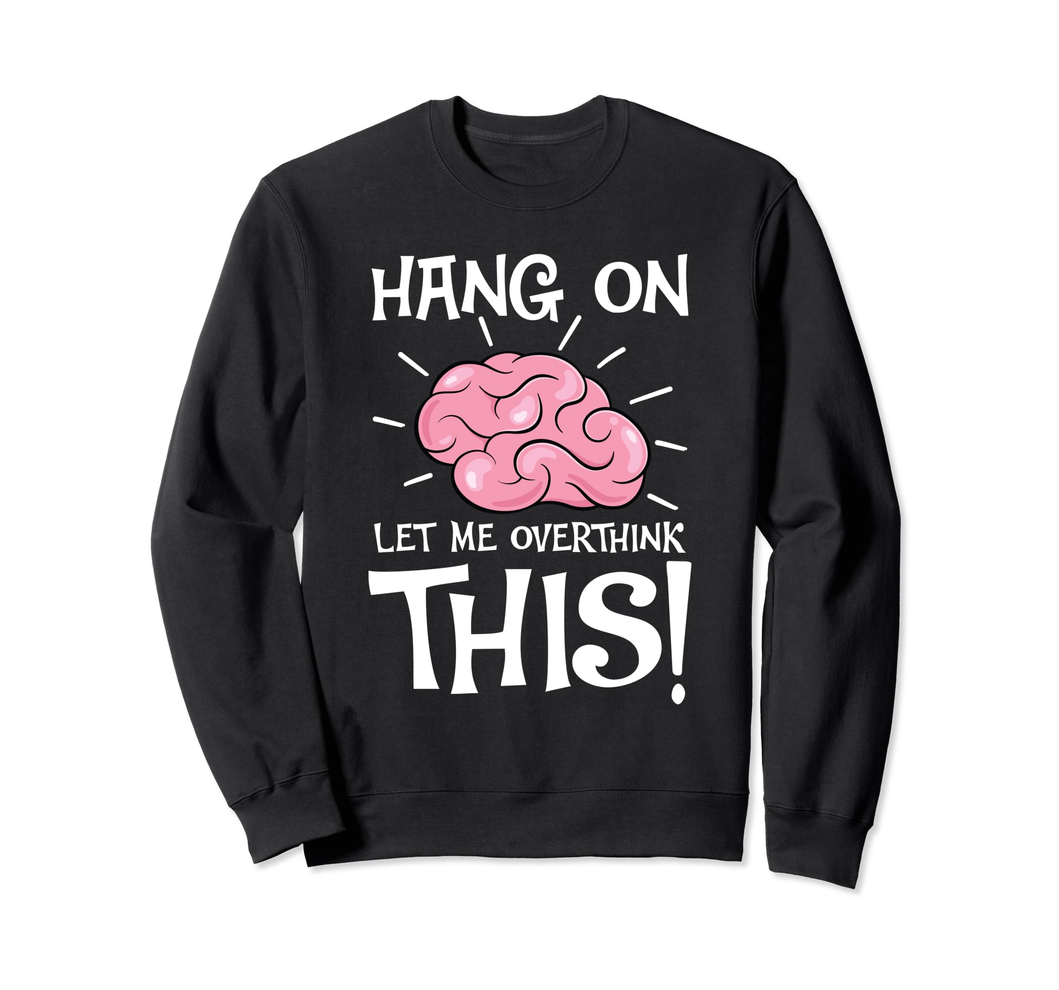 Hang Let Me Overthink This Funny Sweatshirt - Custom Art Print Unisex - T-Shirt, Sweatshirt, Hoodie