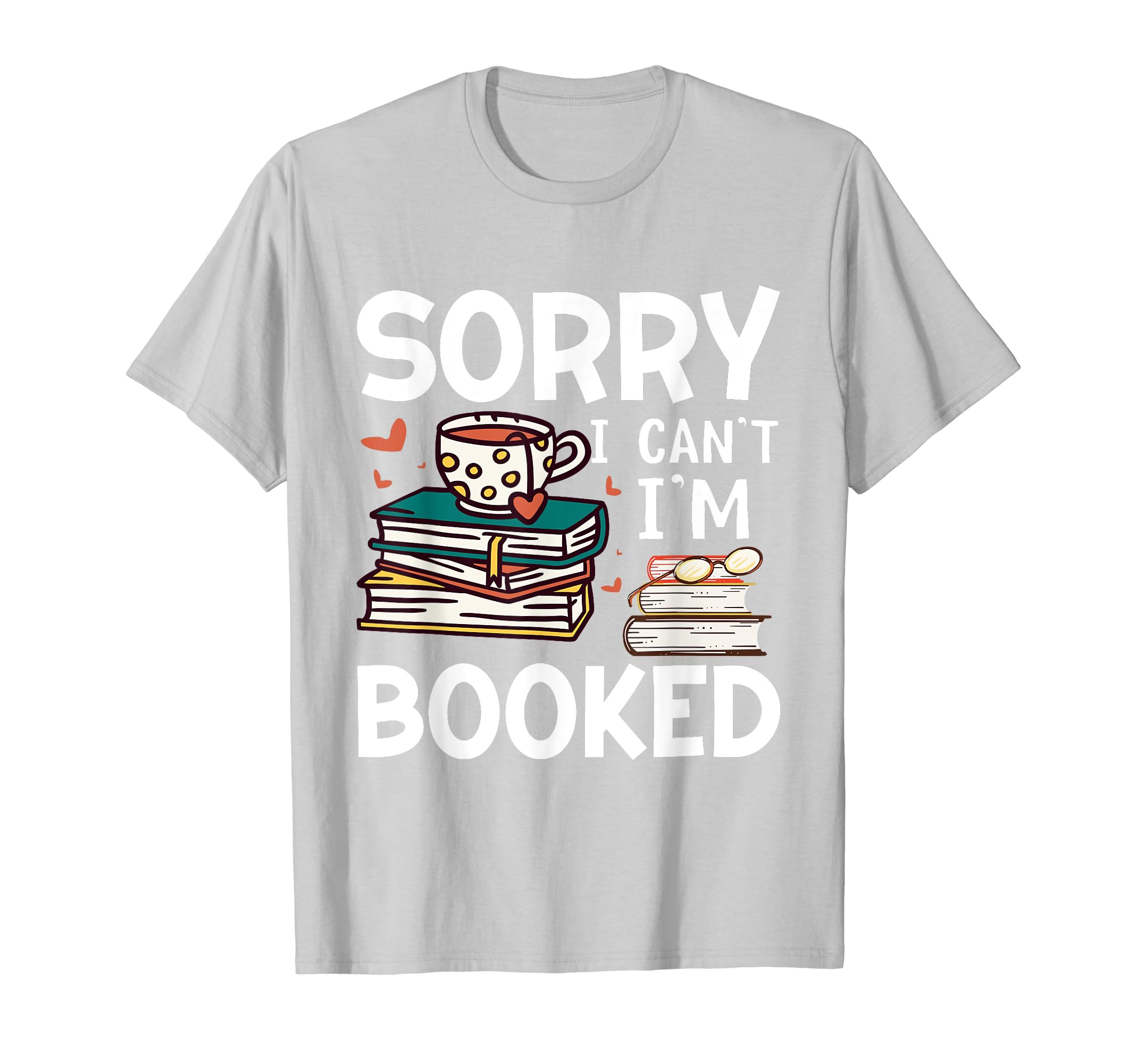 Sorry Cant Im Booked Funny T-Shirt - Casual Everyday Wear Men Women - T-Shirt, Sweatshirt, Hoodie