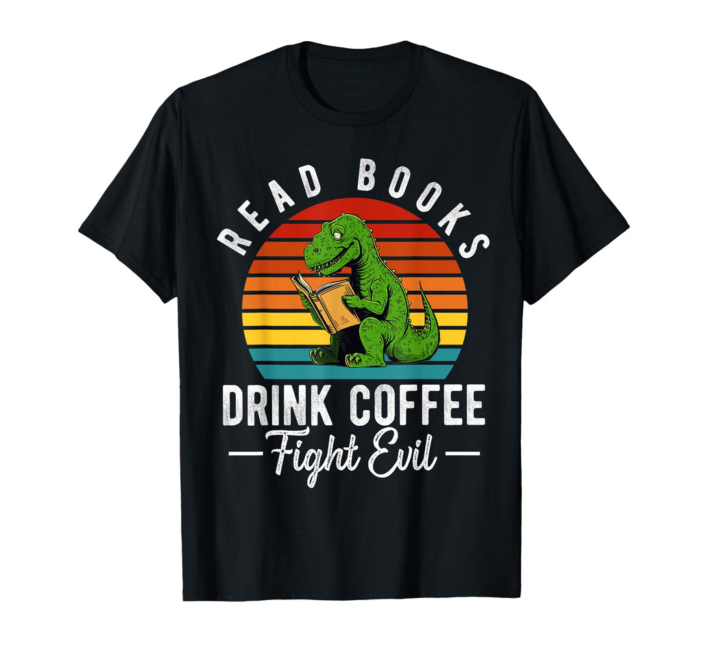 Read Books Drink Coffee Fight Evil T-Shirt - Novelty Apparel for Adults - T-Shirt, Sweatshirt, Hoodie